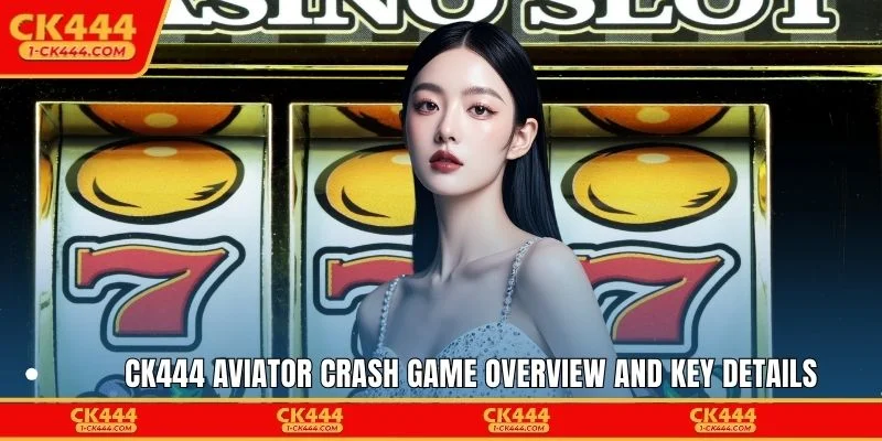 CK444 Aviator crash game overview and key details