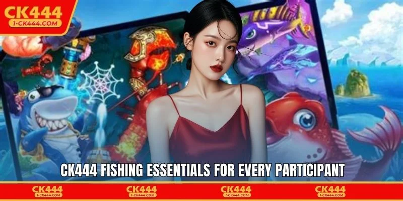 CK444 fishing essentials for every participant