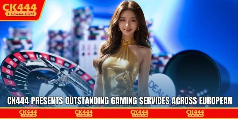 CK444 presents outstanding gaming services across European markets