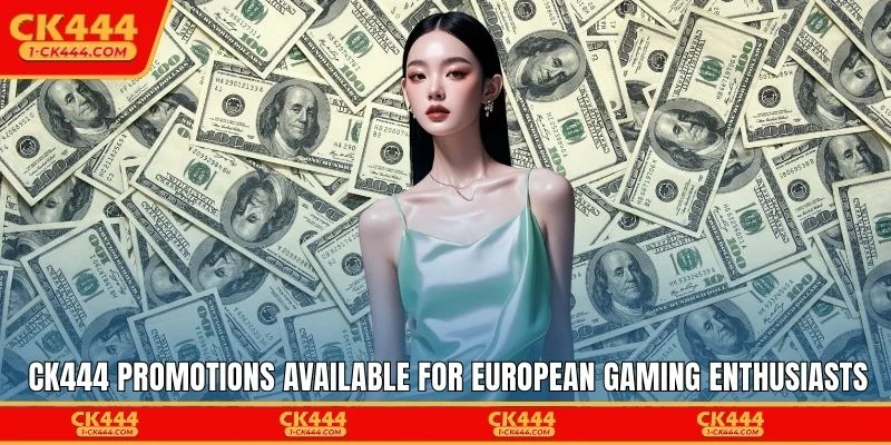 CK444 promotions available for European gaming enthusiasts
