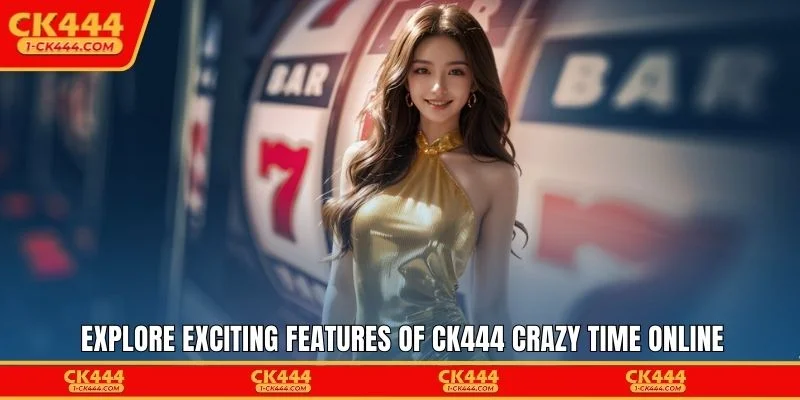 Explore exciting features of CK444 Crazy Time online
