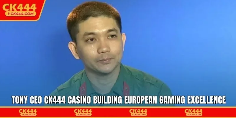Tony CEO CK444 Casino building European gaming excellence