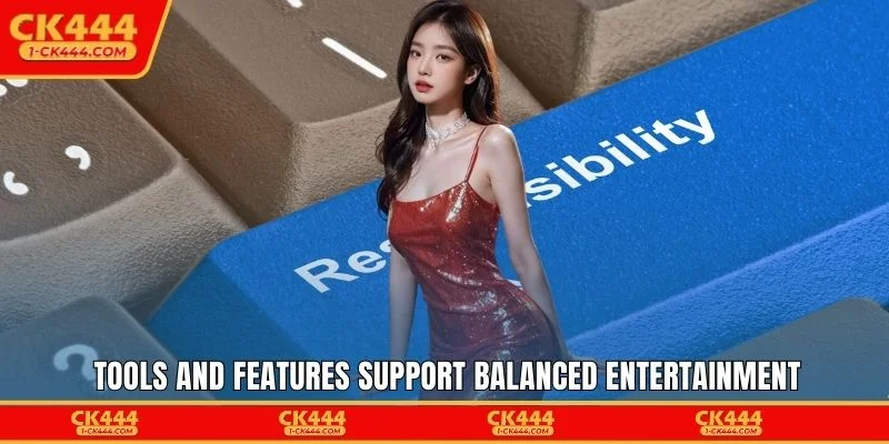 Tools and features support balanced entertainment
