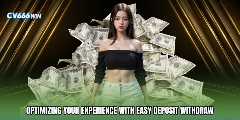 Optimizing Your Experience with Easy Deposit Withdraw