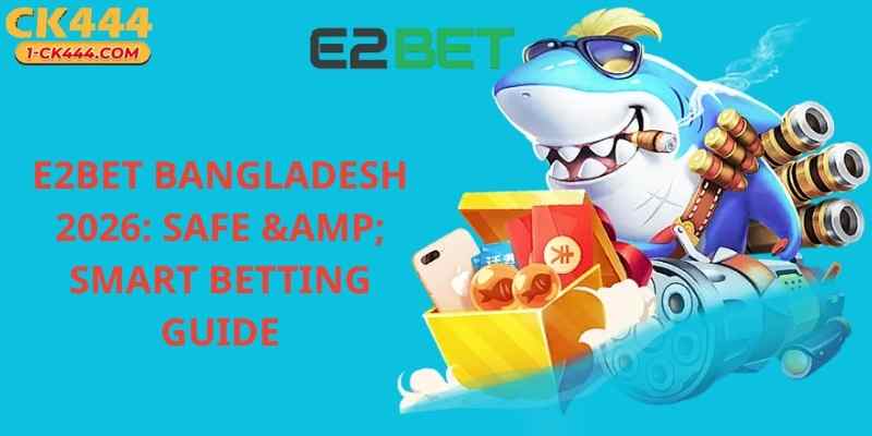 E2BET Bangladesh 2026: Safe & Smart Betting Guide