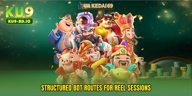 Structured BDT routes for reel sessions