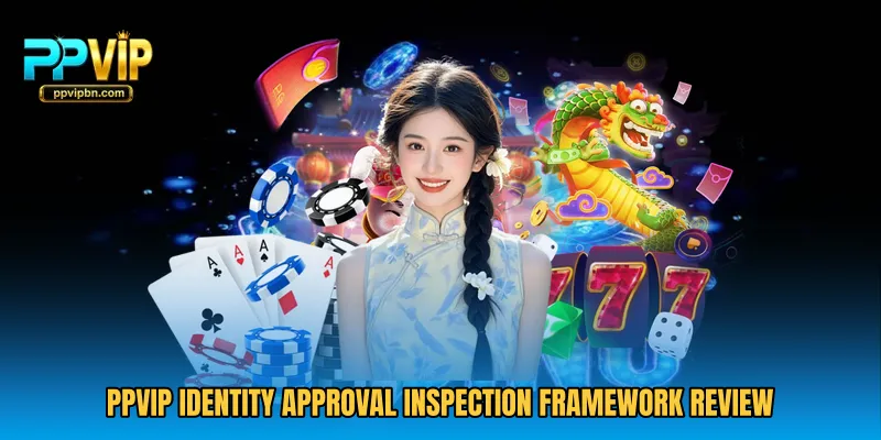 PPVIP Identity Approval Inspection framework review