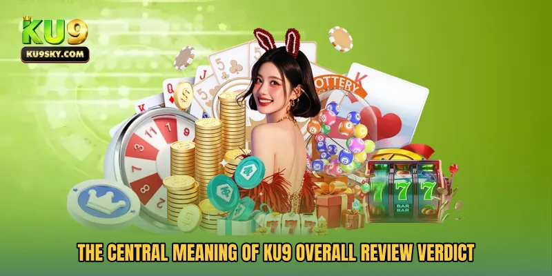 The central meaning of KU9 Overall Review Verdict